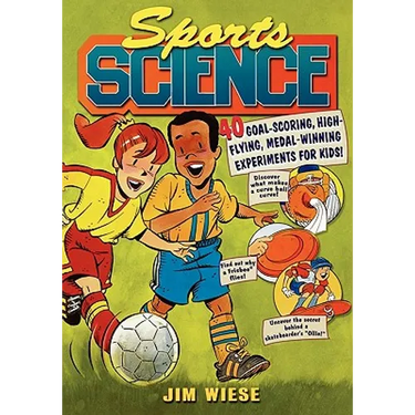 Sports Science: 40 Goal-Scoring, High-Flying, Medal-Winning Experiments for Kids