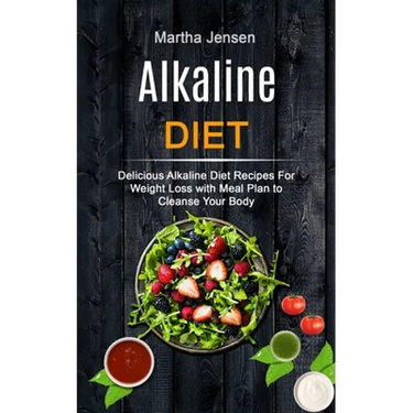 Alkaline Diet: Delicious Alkaline Diet Recipes for Weight Loss With Meal Plan to Cleanse Your Body