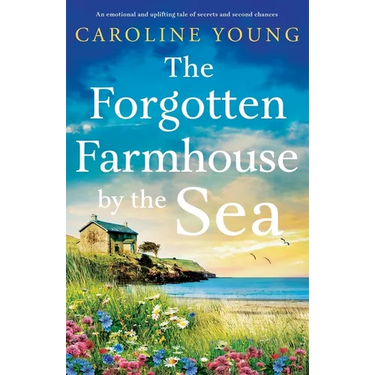 The Forgotten Farmhouse by the Sea: An emotional and uplifting tale of secrets and second chances