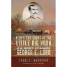 A Life Cut Short at the Little Big Horn: U.S. Army Surgeon George E. Lord