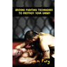 Ground Fighting Techniques to Destroy Your Enemy: Street Based Ground Fighting, Brazilian Jiu Jitsu, and Mixed Martial Arts Fighting Techniques