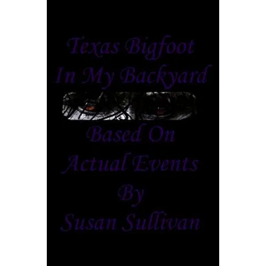 Texas Bigfoot In My Backyard: Based On Actual Events