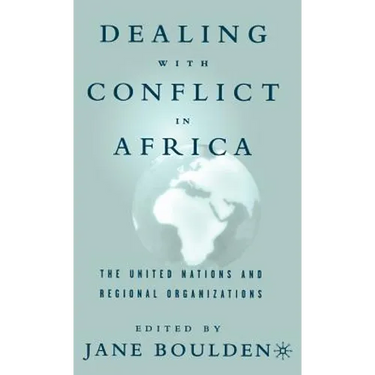 Dealing with Conflict in Africa: The United Nations and Regional Organizations