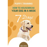 Puppy Training: How to Housebreak Your Dog in a Week (7 Days)