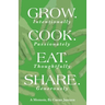 Grow. Cook. Eat. Share.: Grow. (Intentionally) Cook. (Passionately) Eat. (Thoughtfully) Share. (Generously)