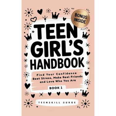 Teen Girl's Handbook - Book 1: Find Your Confidence, Beat Stress, Make Real Friends, and Love Who You Are