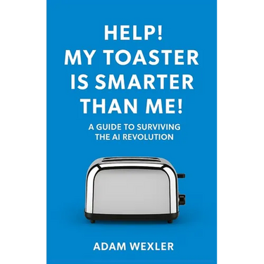 Help! My Toaster is Smarter Than Me!: A Guide to Surviving the AI Revolution