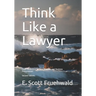 Think Like a Lawyer: Legal Reasoning for Law Students and Business Professionals