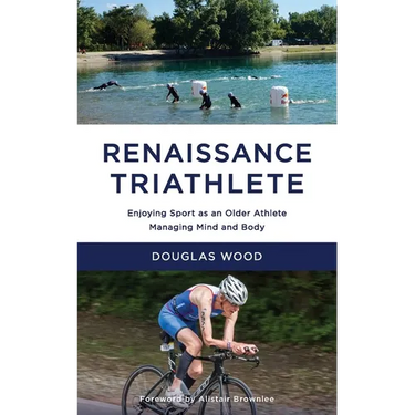 Renaissance Triathlete: Enjoying Sport as an Older Athlete, Managing Mind and Body