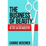 The Business of Beauty: Your Guide to Happiness and Success in the Salon Industry