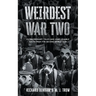 Weirdest War Two: Extraordinary Tales and Unbelievable Facts from the Second World War