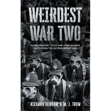 Weirdest War Two: Extraordinary Tales and Unbelievable Facts from the Second World War