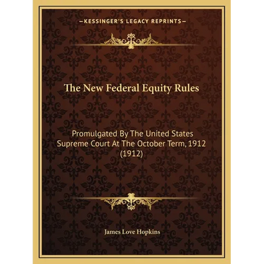 The New Federal Equity Rules: Promulgated By The United States Supreme Court At The October Term, 1912 (1912)
