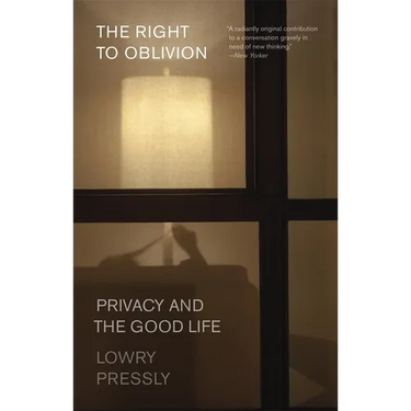 The Right to Oblivion: Privacy and the Good Life