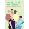 Trans Allyship Workbook: Building Skills to Support Trans People In Our Lives
