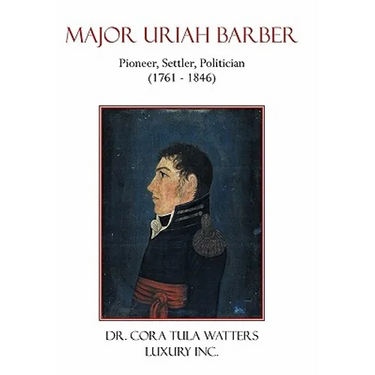 Major Uriah Barber: Pioneer, Settler, Politician (1761 - 1846)