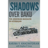 Shadows Over Baku: The Armenian Massacre in Azerbaijan