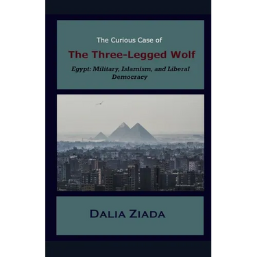 The Curious Case of the Three-Legged Wolf: Egypt: Military, Islamism, and Liberal Democracy