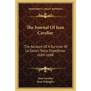The Journal Of Jean Cavelier: The Account Of A Survivor Of La Salle's Texas Expedition 1684-1688