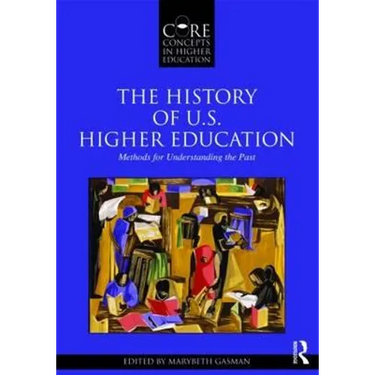 The History of U.S. Higher Education - Methods for Understanding the Past
