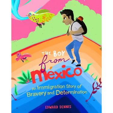 The Boy from Mexico: An Immigration Story of Bravery and Determination