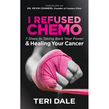 I Refused Chemo: 7 Steps to Taking Back Your Power and Healing Your Cancer