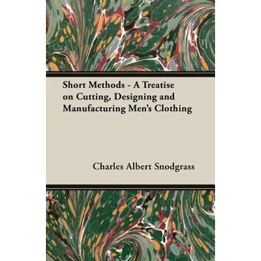 Short Methods - A Treatise on Cutting, Designing and Manufacturing Men's Clothing
