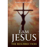I am Jesus: The Resurrection