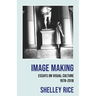 Image Making: Essays on Visual Culture (1978-2018)
