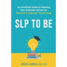 SLP To Be: An Unofficial Guide to Getting into Graduate School for Speech-Language Pathology