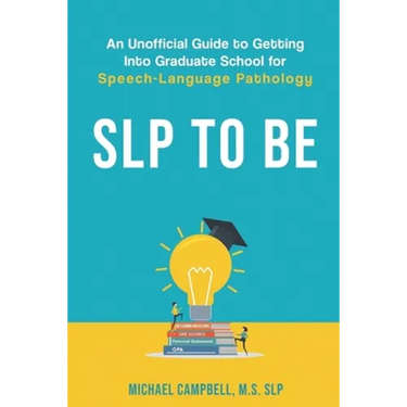 SLP To Be: An Unofficial Guide to Getting into Graduate School for Speech-Language Pathology