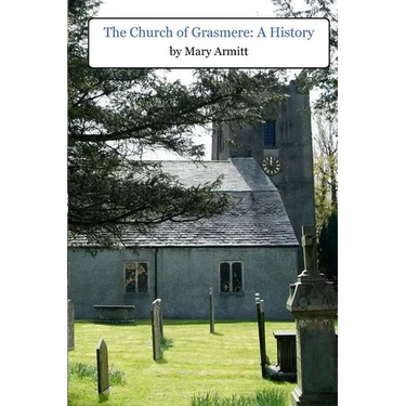The Church of Grasmere: A History: The classic 1912 book by Mary Armitt on the history of Grasmere, Cumbria