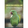Complete Indian Ringnecks Guide: Learn To Keep The Parrot Healthy And Happy For Life: Indian Ringneck Diet And Nutrition