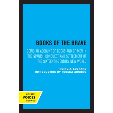 Books of the Brave: Being an Account of Books and of Men in the Spanish Conquest and Settlement of the Sixteenth-Century New World