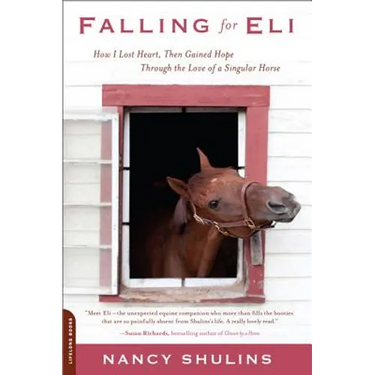 Falling for Eli: How I Lost Heart, Then Gained Hope Through the Love of a Singular Horse
