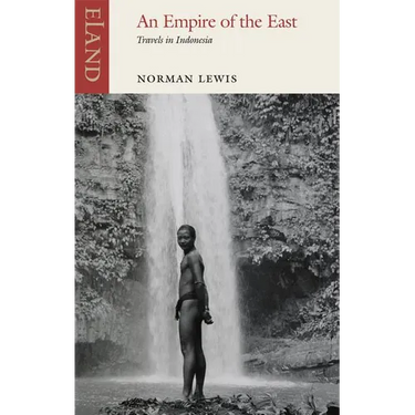 An Empire of the East: Travels in Indonesia