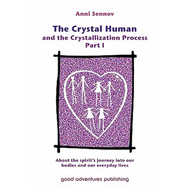 The Crystal Human and the Crystallization Process Part I: : About the spirit's journey into our bodies and our everyday lives