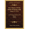 New History Of The Battle Of Bunker Hill, June 17, 1775: Its Purpose, Conduct, And Result (1875)