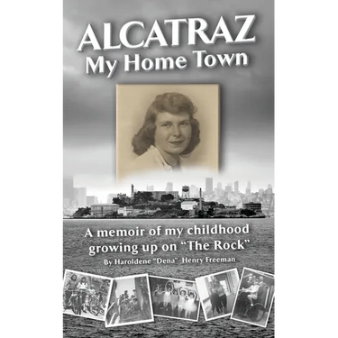 Alcatraz: My Home Town: A memoir of my childhood growing up on "The Rock"