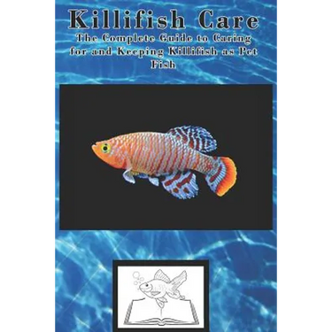 Killifish Care: The Complete Guide to Caring for and Keeping Killifish as Pet Fish