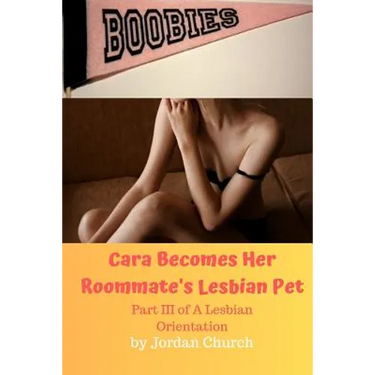 Cara Becomes Her Roommate's Lesbian Pet: Part III of A Lesbian Orientation, Domination and Submission