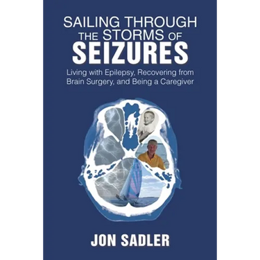 Sailing Through the Storms of Seizures: Living with Epilepsy, Recovering from Brain Surgery, and Being a Caregiver