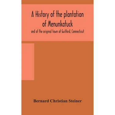 A History Of The Plantation Of Menunkatuck And Of The Original Town Of Guilford, Connecticut: Comprising The Present Towns Of Guilford And Madison