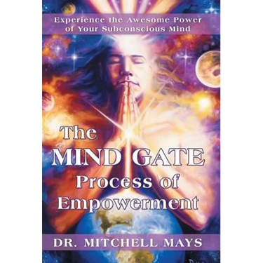 The Mind Gate Process of Empowerment: Experience the Awesome Power of Your Subconscious Mind