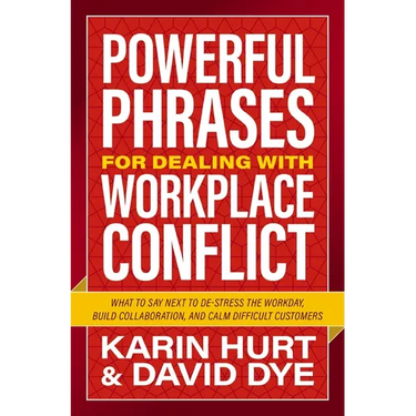 Powerful Phrases for Dealing with Workplace Conflict: What to Say Next to De-Stress the Workday, Build Collaboration, and Calm Difficult Customers