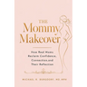 The Mommy Makeover: How Real Moms Reclaim Confidence, Connection, and Their Reflection