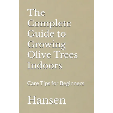 The Complete Guide to Growing Olive Trees Indoors: Care Tips for Beginners