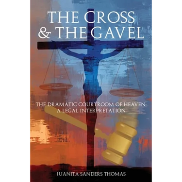 The Cross & The Gavel: The Dramatic Courtroom of Heaven: A Legal Interpretation