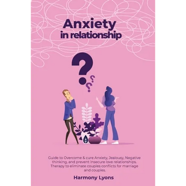 Anxiety in relationship - Guide to Overcome & cure Anxiety, Jealousy, Negative thinking, and prevent insecure love relationships. Therapy to eliminate