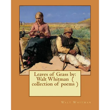 Leaves of Grass by: Walt Whitman ( collection of poems )